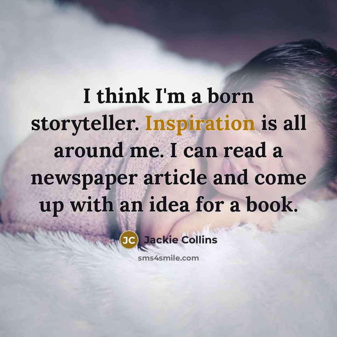 “I think I'm a born storyteller. Inspiration is all around…” quote by Jackie Collins