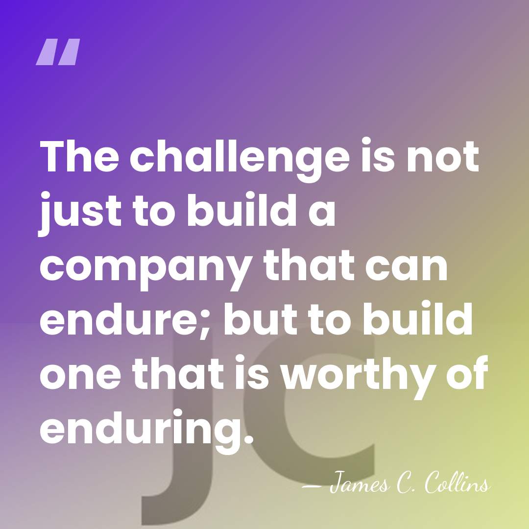The challenge is not just to build a company that can endure;&hellip; - James C. Collins
