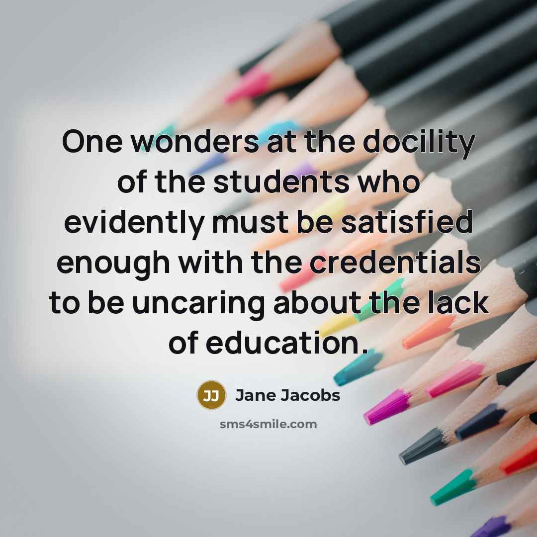 “One wonders at the docility of the students who evidently…” quote by Jane Jacobs
