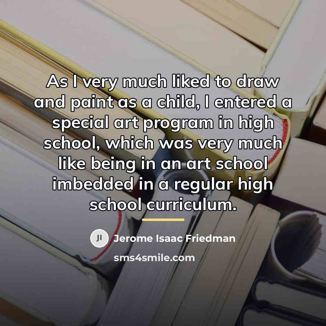 “As I very much liked to draw and paint as…” quote by Jerome Isaac Friedman