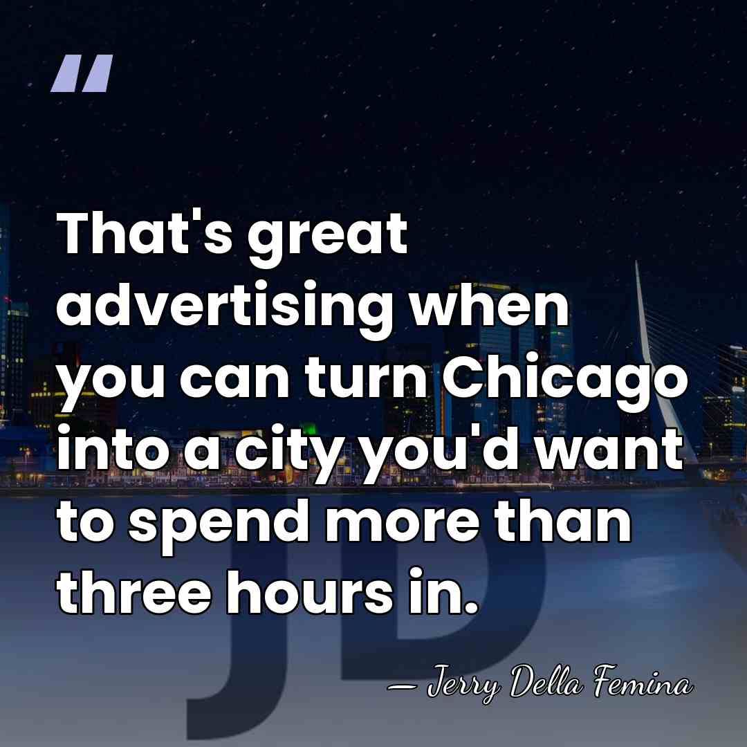 That's great advertising when you can turn Chicago into a city you'd&hellip; - Jerry Della Femina