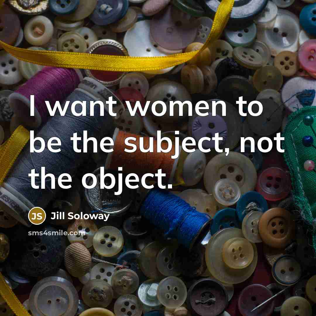 “I want women to be the subject, not the object.…” quote by Jill Soloway