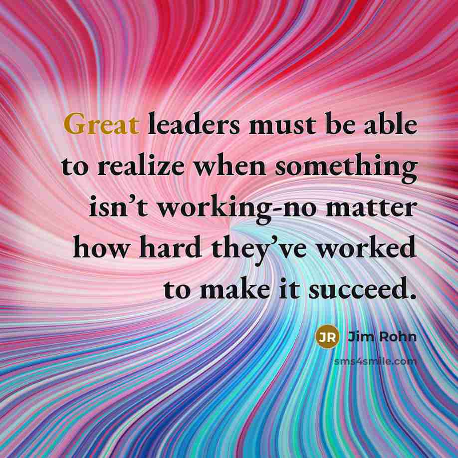 “Great leaders must be able to realize when something isn’t…” quote by Jim Rohn