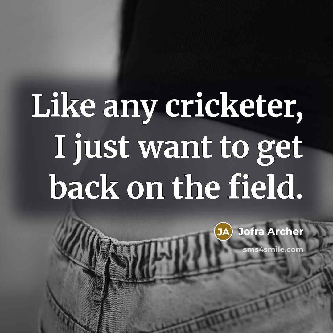 “Like any cricketer, I just want to get back on…” quote by Jofra Archer