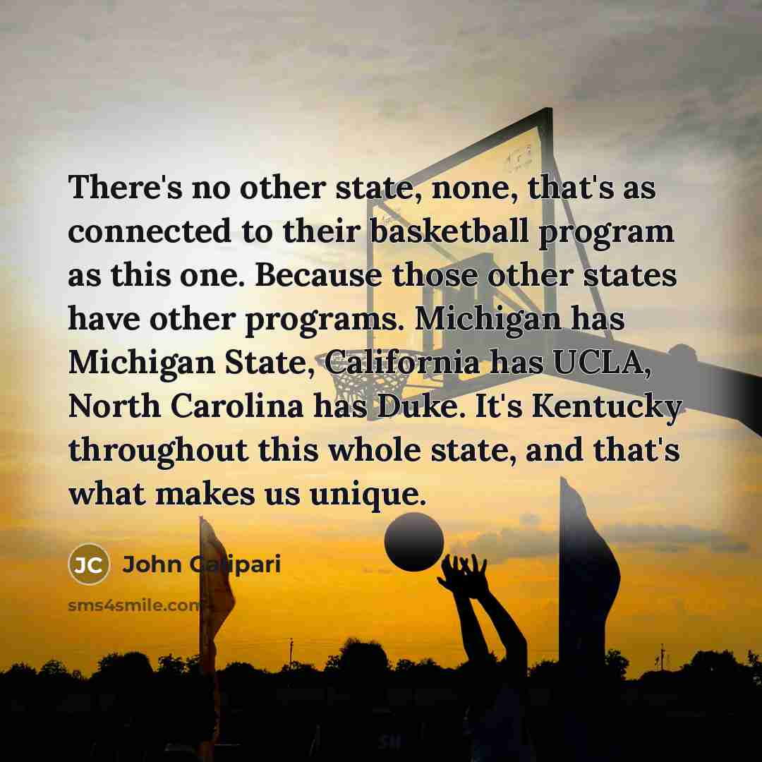 “There's no other state, none, that's as connected to their…” quote by John Calipari