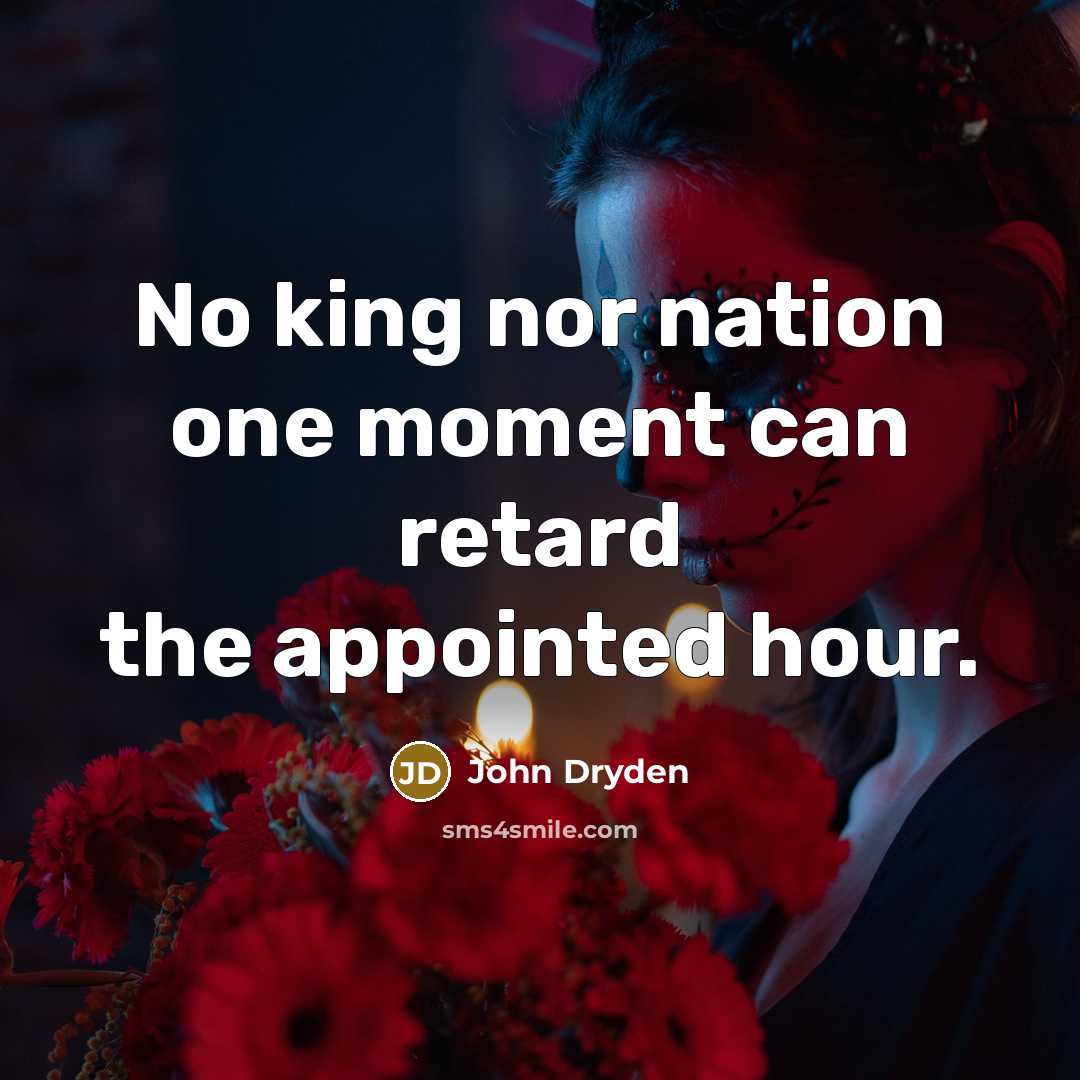 “No king nor nation one moment can retard the appointed…” quote by John Dryden