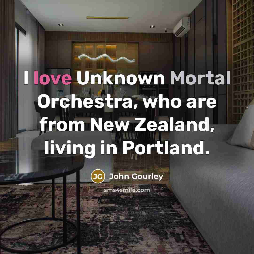 “I love Unknown Mortal Orchestra, who are from New Zealand,…” quote by John Gourley