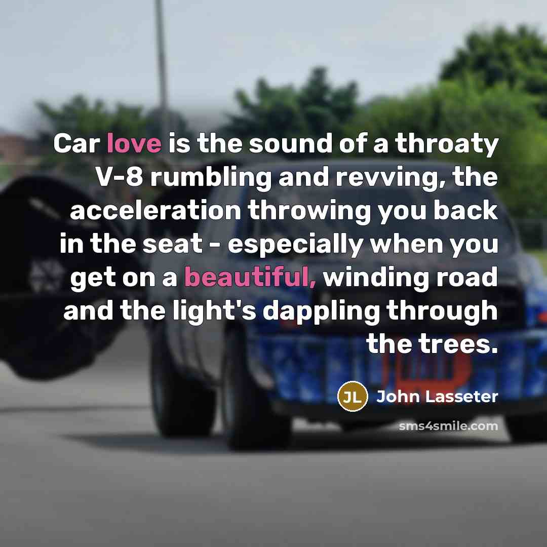 “Car love is the sound of a throaty V-8 rumbling…” quote by John Lasseter