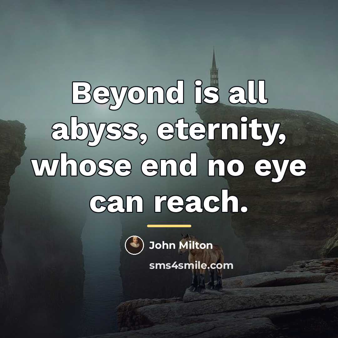 “Beyond is all abyss, eternity, whose end no eye can…” quote by John Milton