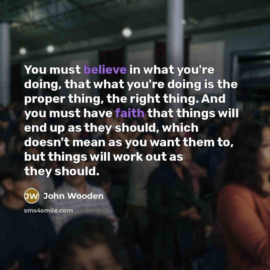 “You must believe in what you're doing, that what you're…” quote by John Wooden
