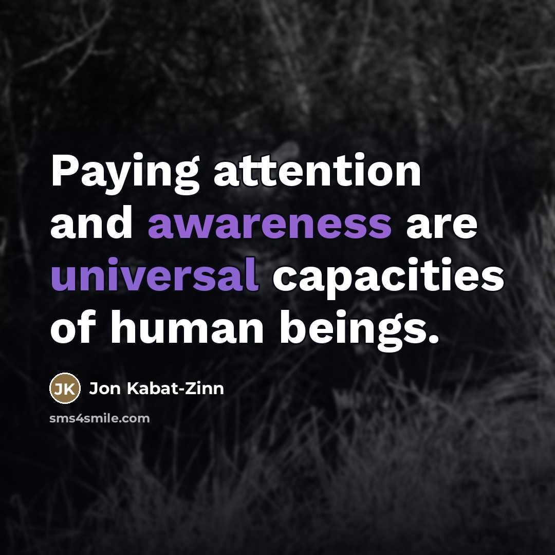 “Paying attention and awareness are universal capacities of human beings.…” quote by Jon Kabat-Zinn