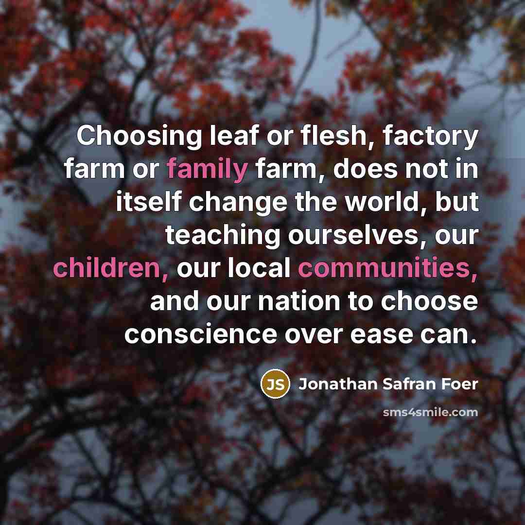 “Choosing leaf or flesh, factory farm or family farm, does…” quote by Jonathan Safran Foer