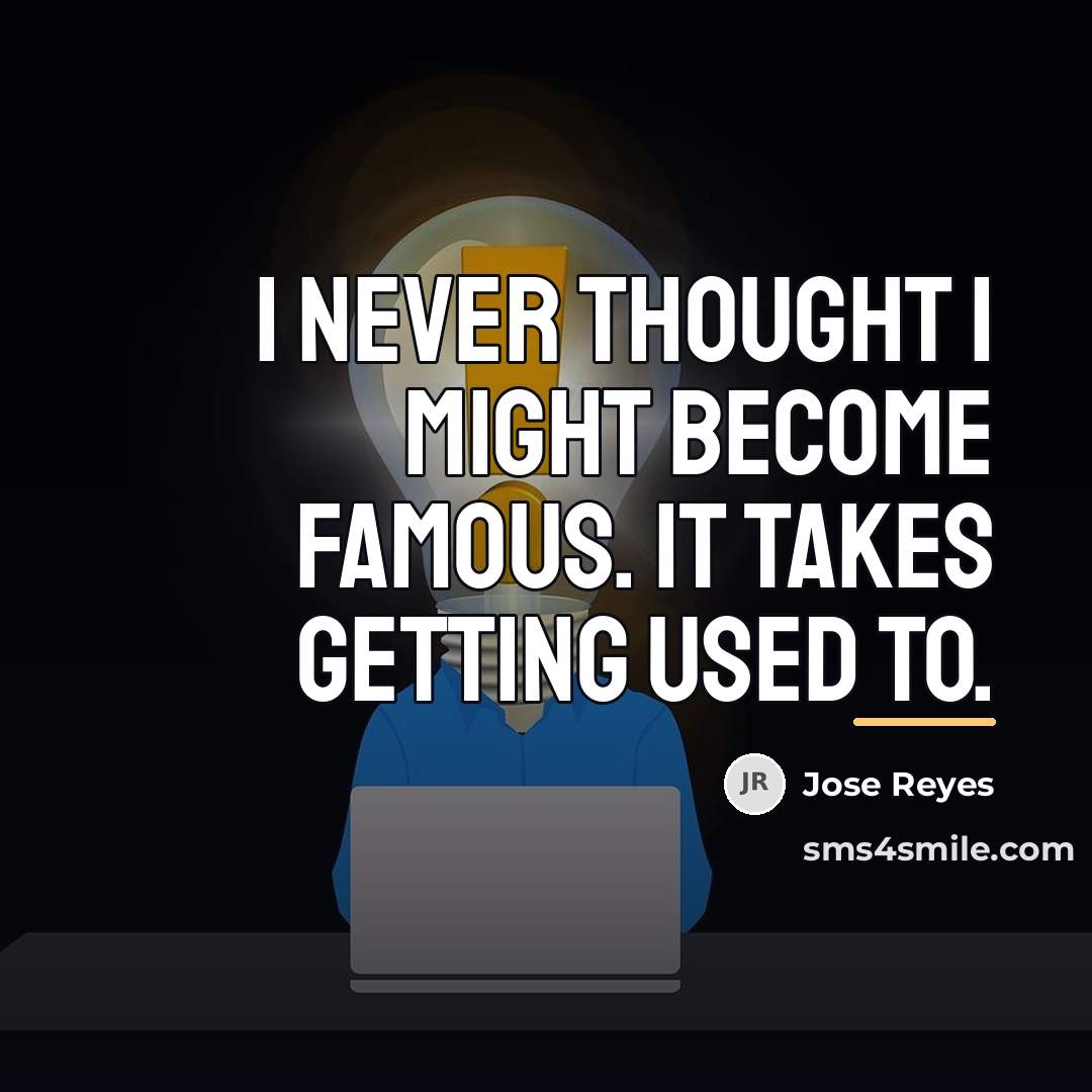 “I never thought I might become famous. It takes getting…” quote by Jose Reyes