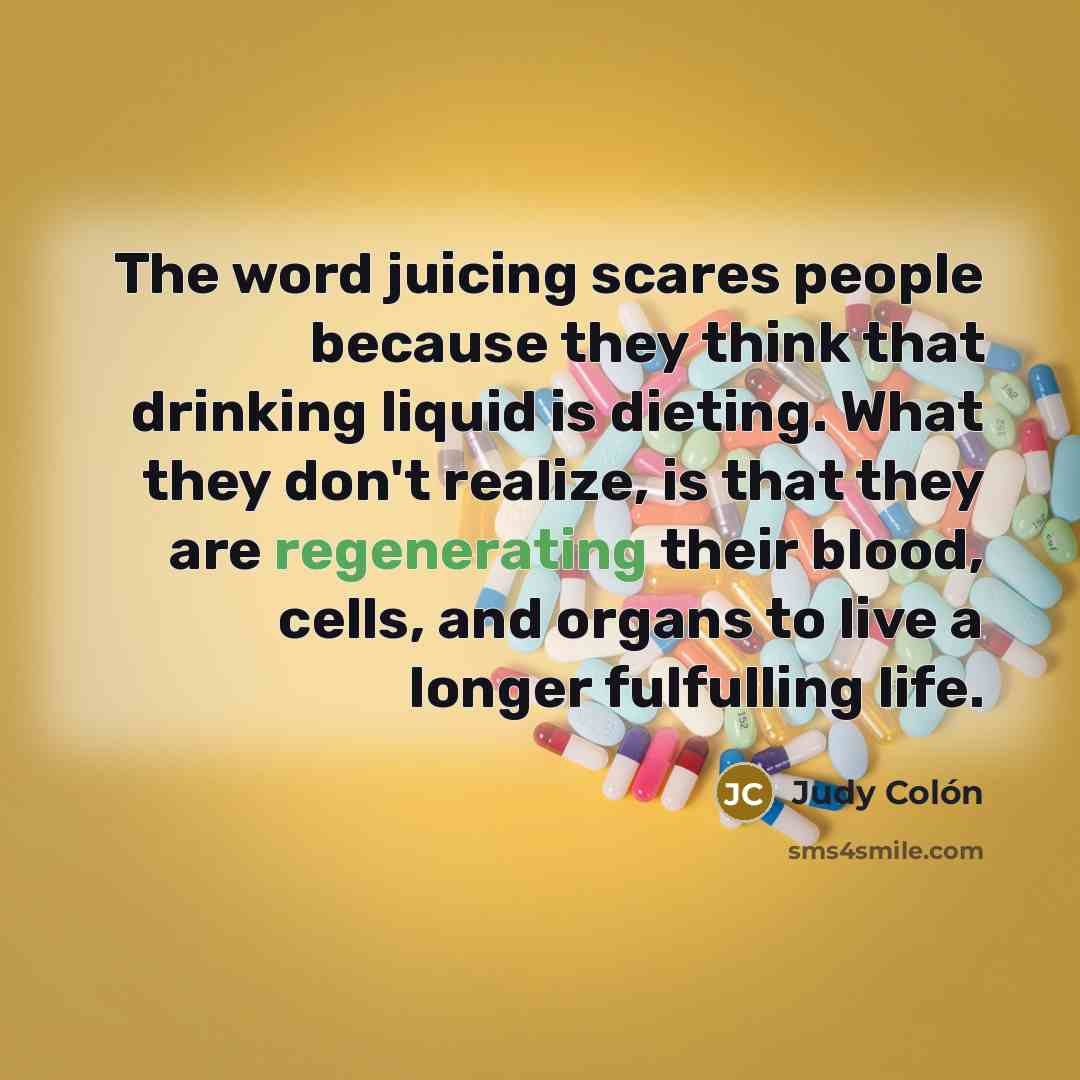 “The word juicing scares people because they think that drinking…” quote by Judy Colón