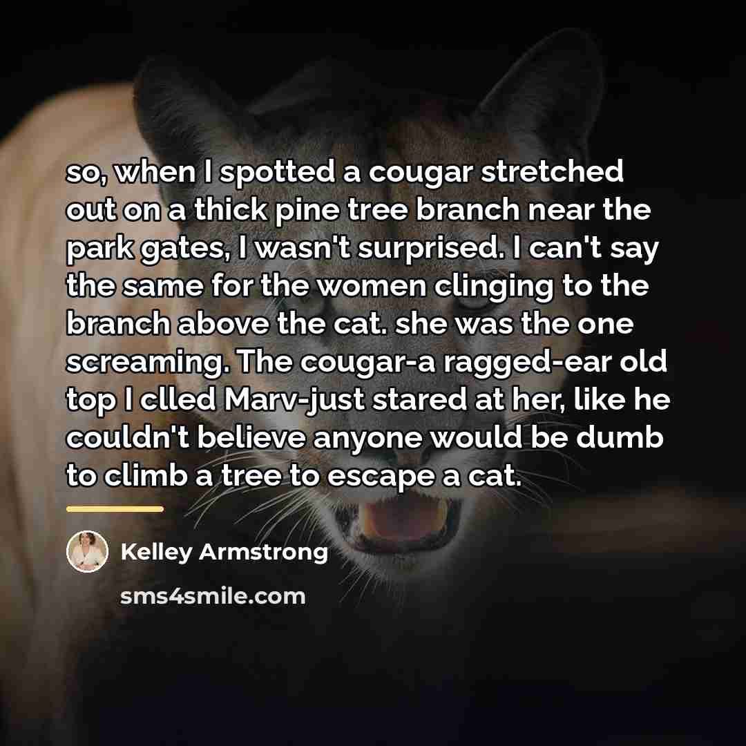 “so, when I spotted a cougar stretched out on a…” quote by Kelley Armstrong