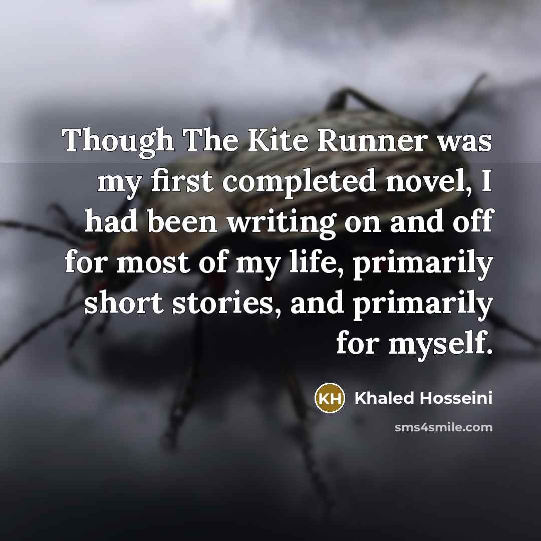 “Though The Kite Runner was my first completed novel, I…” quote by Khaled Hosseini