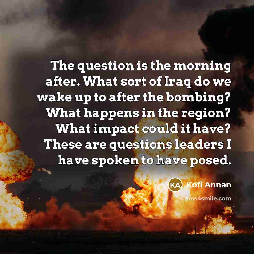 “The question is the morning after. What sort of Iraq…” quote by Kofi Annan
