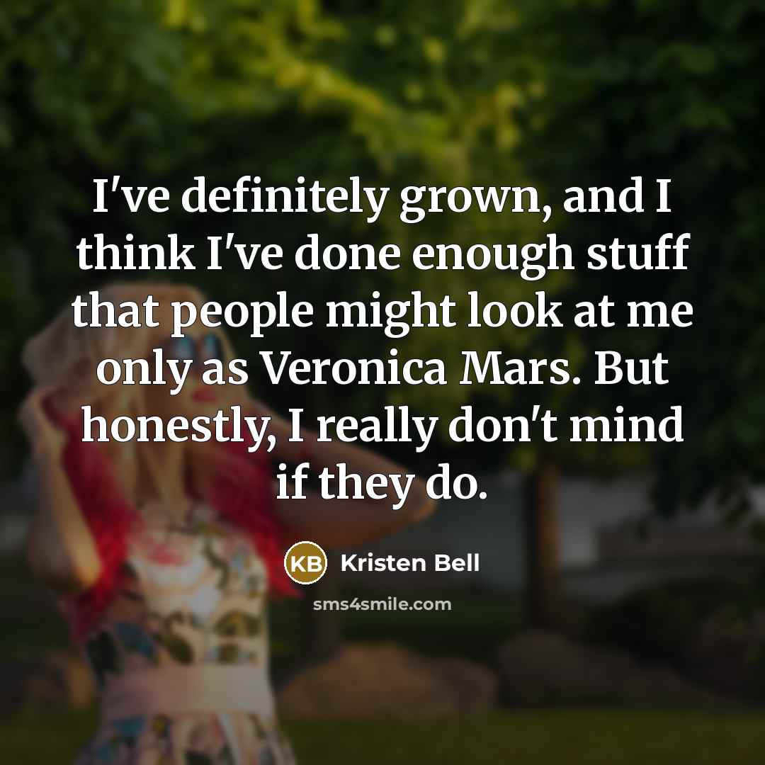 “I've definitely grown, and I think I've done enough stuff…” quote by Kristen Bell