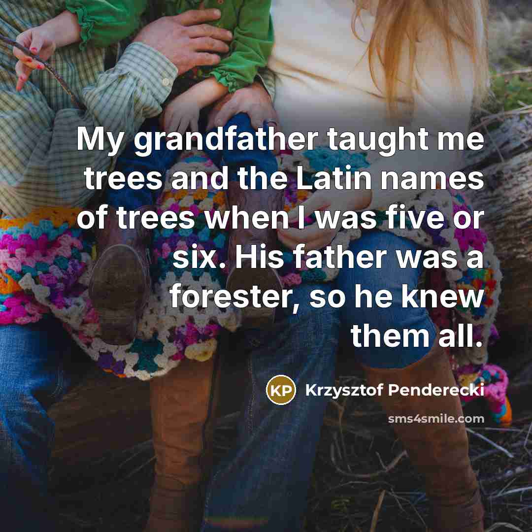 “My grandfather taught me trees and the Latin names of…” quote by Krzysztof Penderecki
