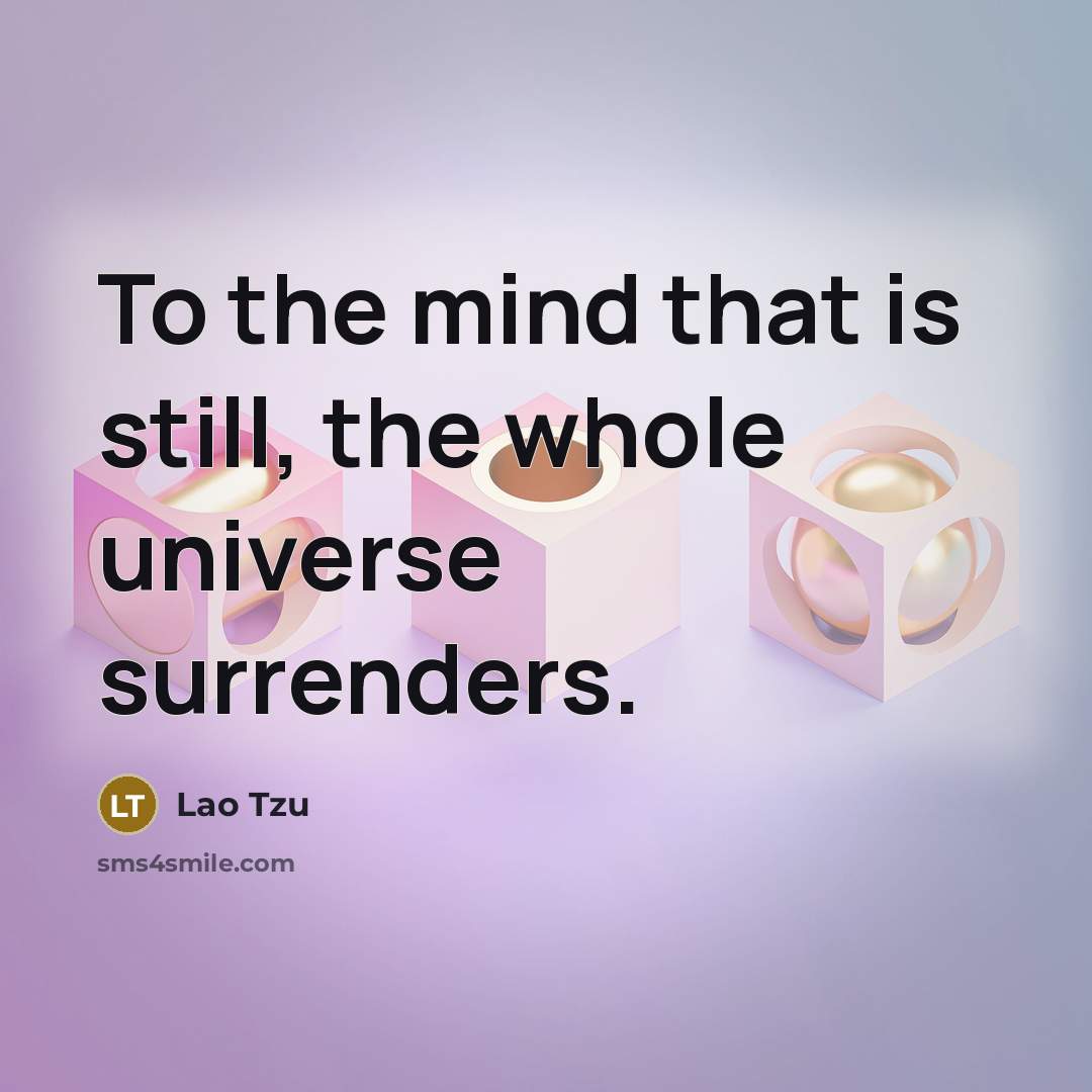 “To the mind that is still, the whole universe surrenders.…” quote by Lao Tzu
