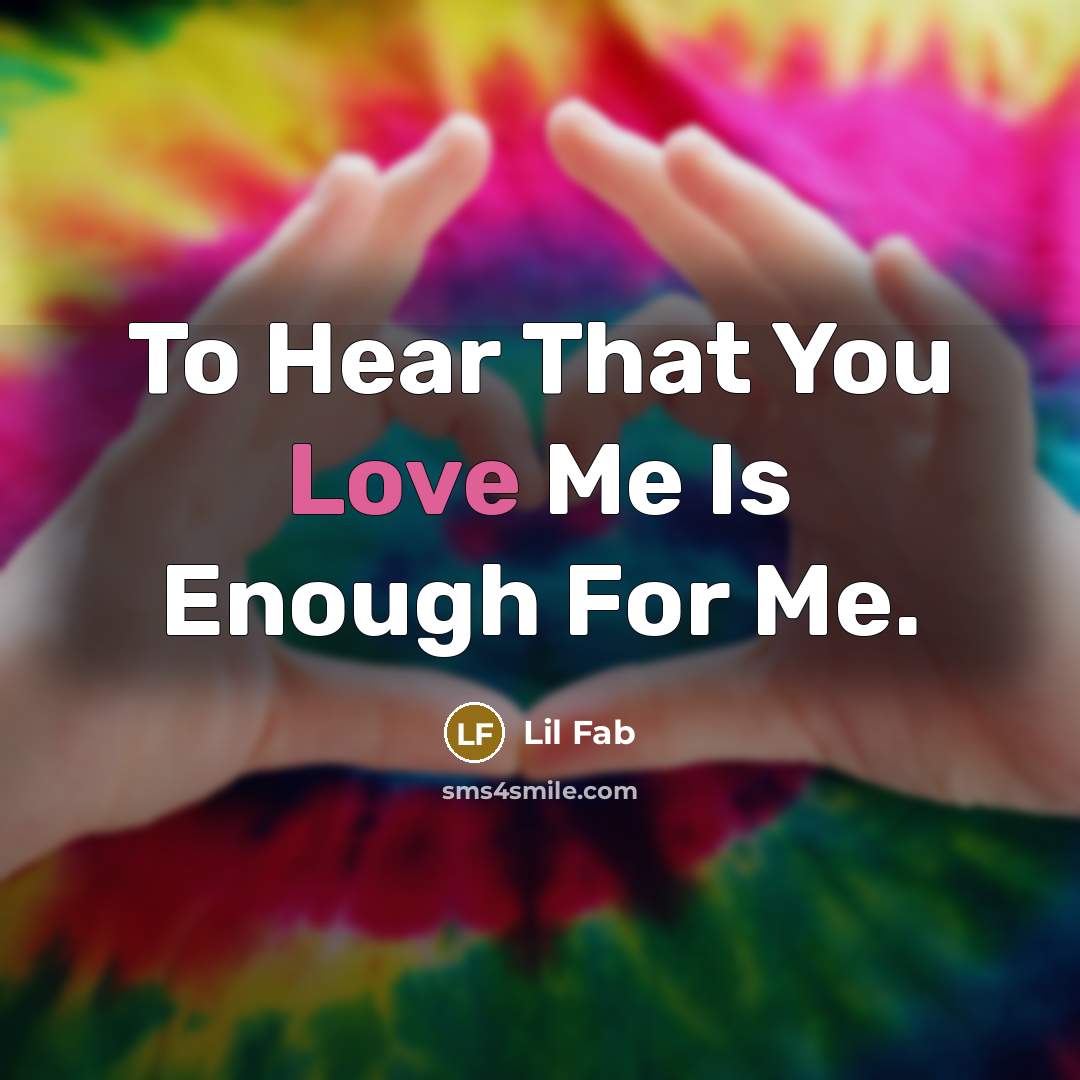 “To Hear That You Love Me Is Enough For Me.” quote by Lil Fab