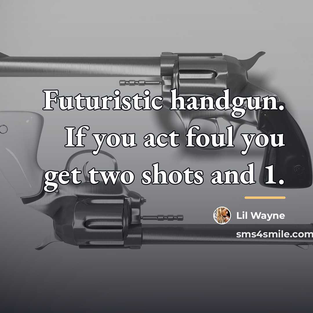 “Futuristic handgun. If you act foul you get two shots…” quote by Lil Wayne
