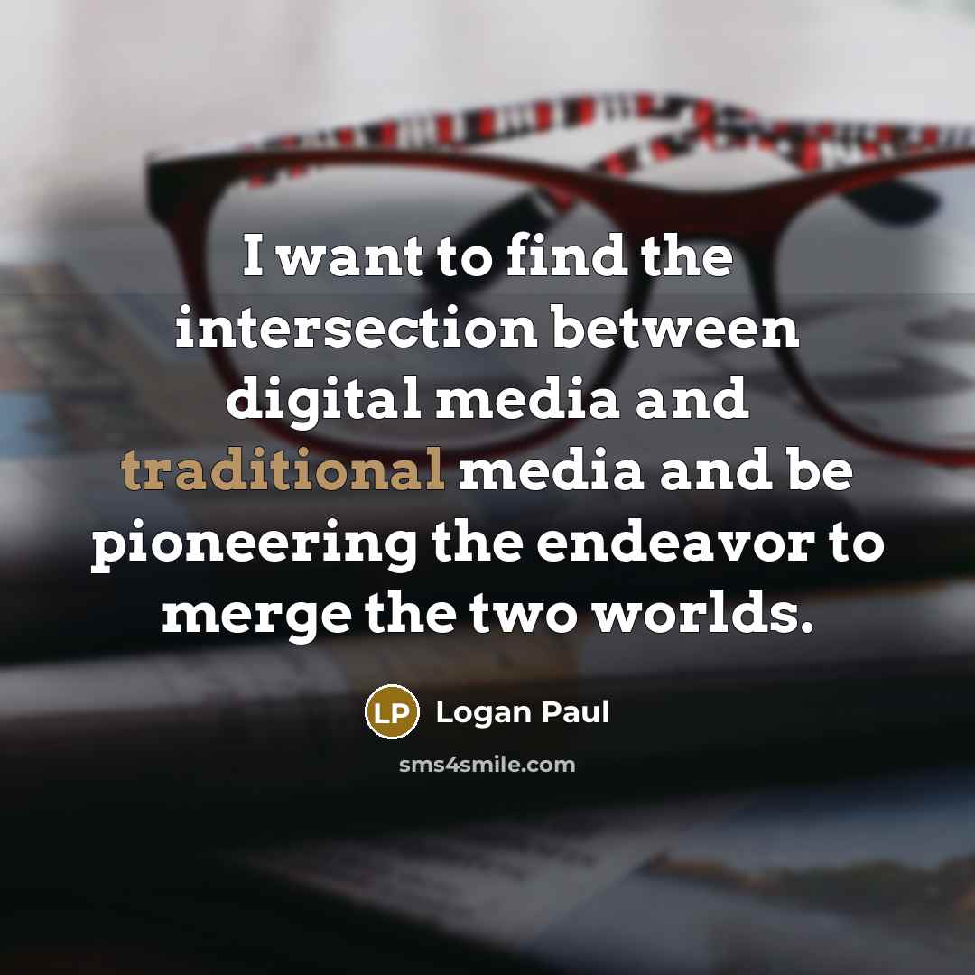 “I want to find the intersection between digital media and…” quote by Logan Paul