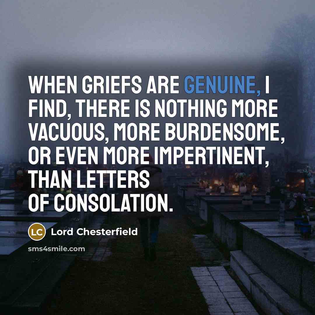 “When griefs are genuine, I find, there is nothing more…” quote by Lord Chesterfield