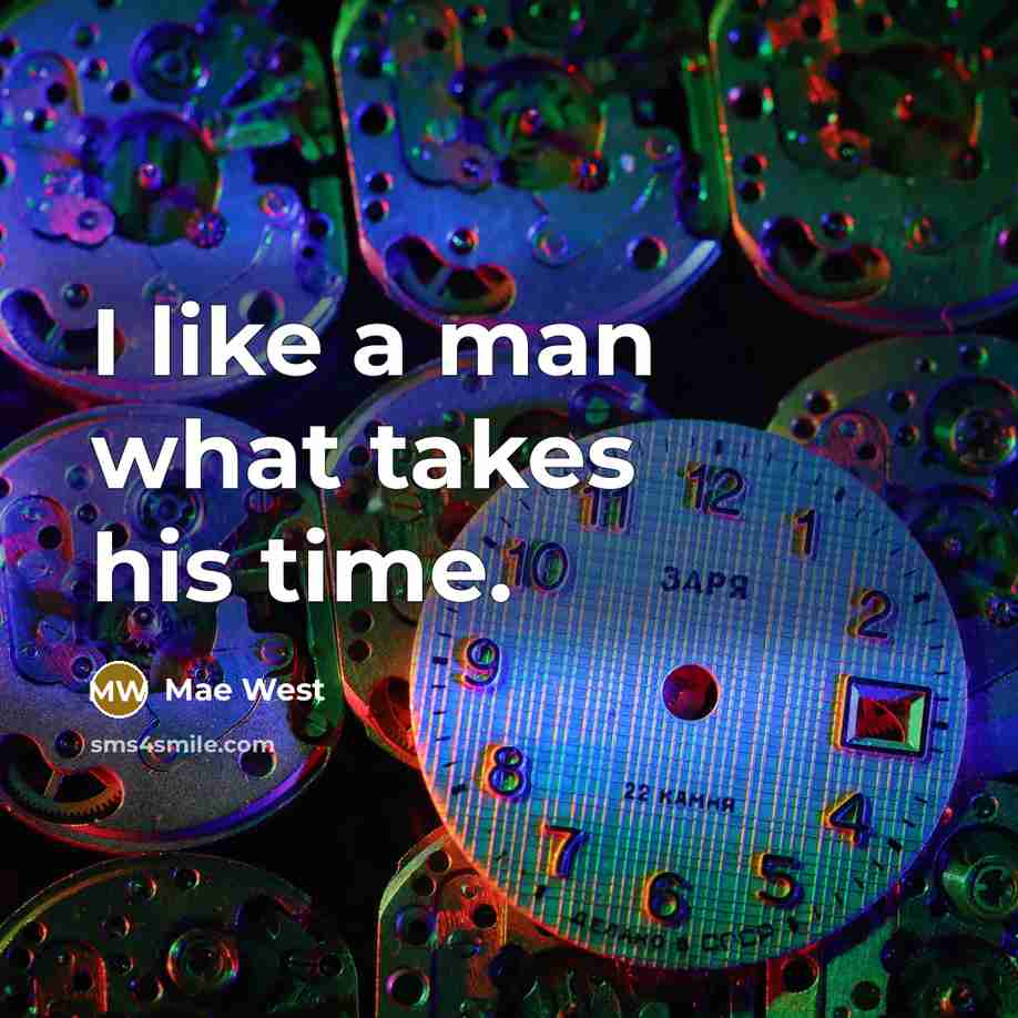 “I like a man what takes his time.…” quote by Mae West
