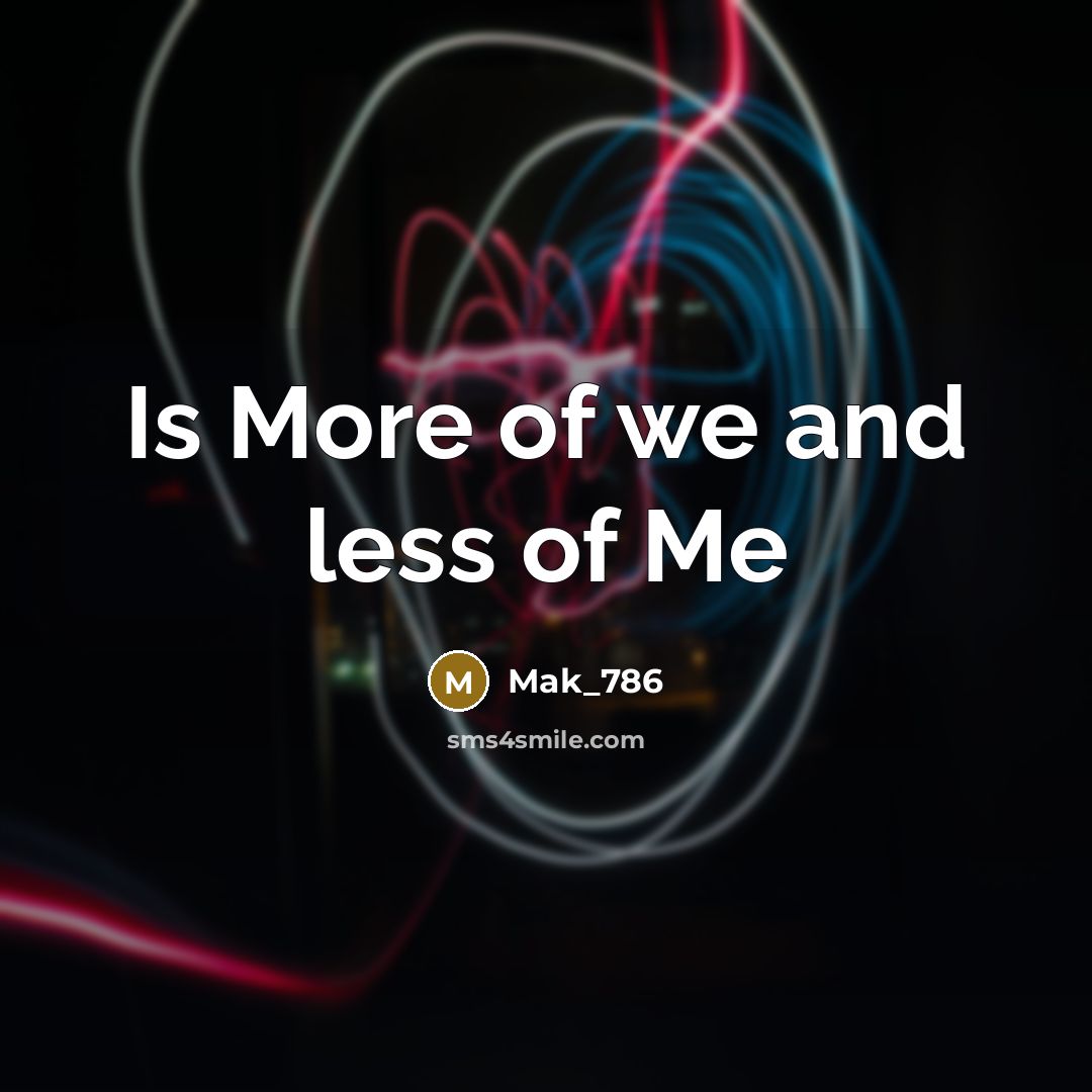 “Is More of we and less of Me…” quote by Mak_786