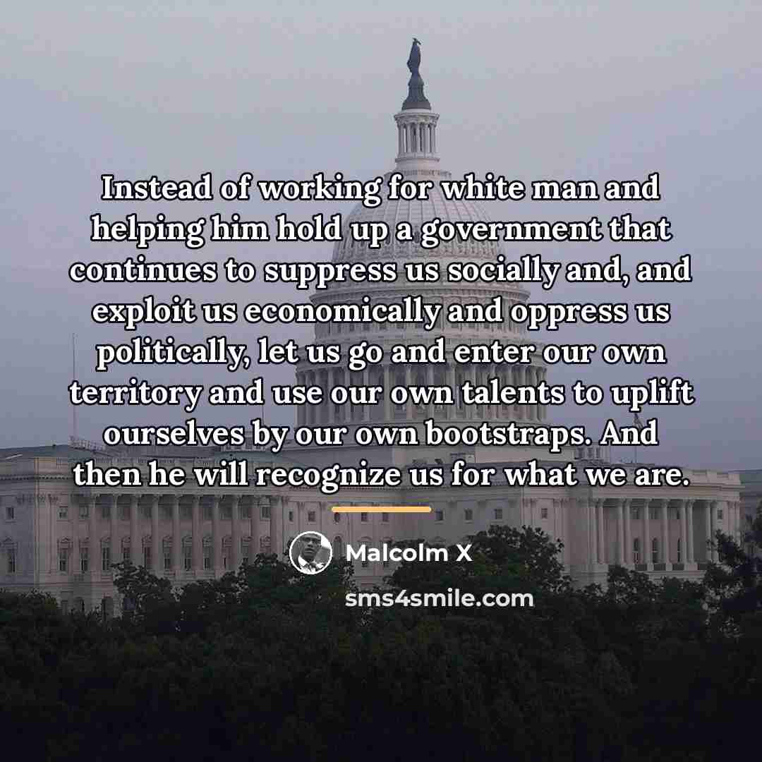 “Instead of working for white man and helping him hold…” quote by Malcolm X