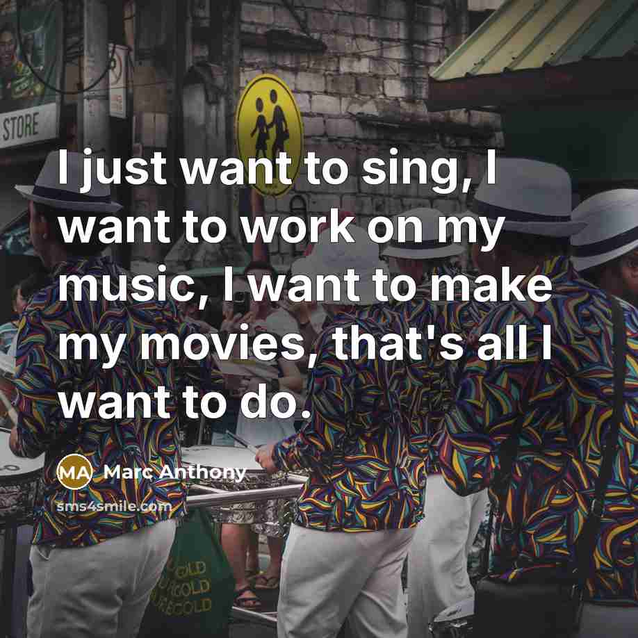 “I just want to sing, I want to work on…” quote by Marc Anthony