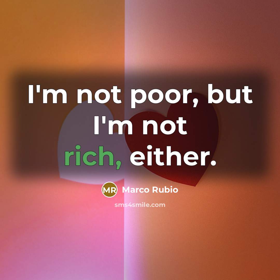 “I'm not poor, but I'm not rich, either.…” quote by Marco Rubio