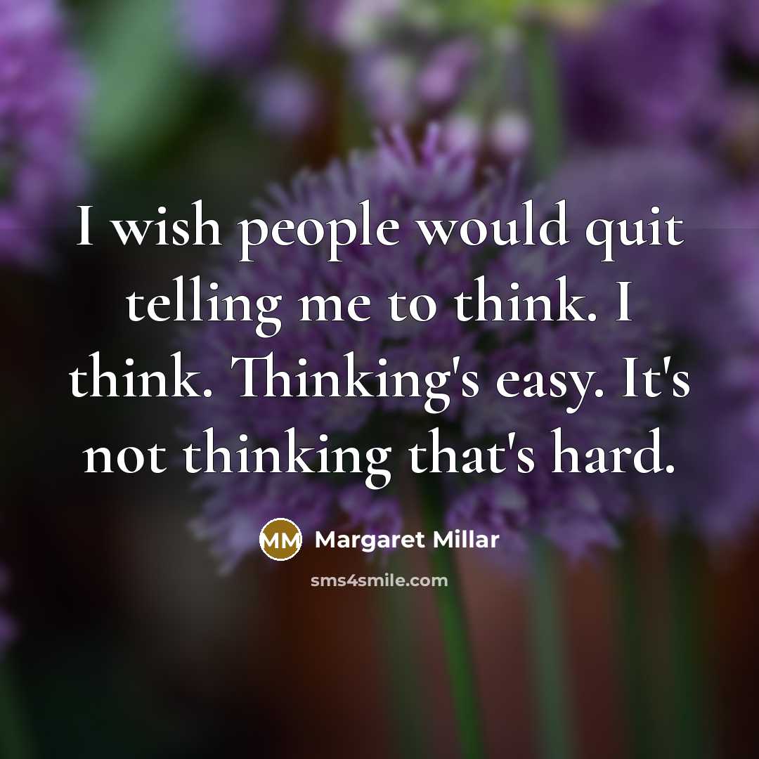 “I wish people would quit telling me to think. I…” quote by Margaret Millar