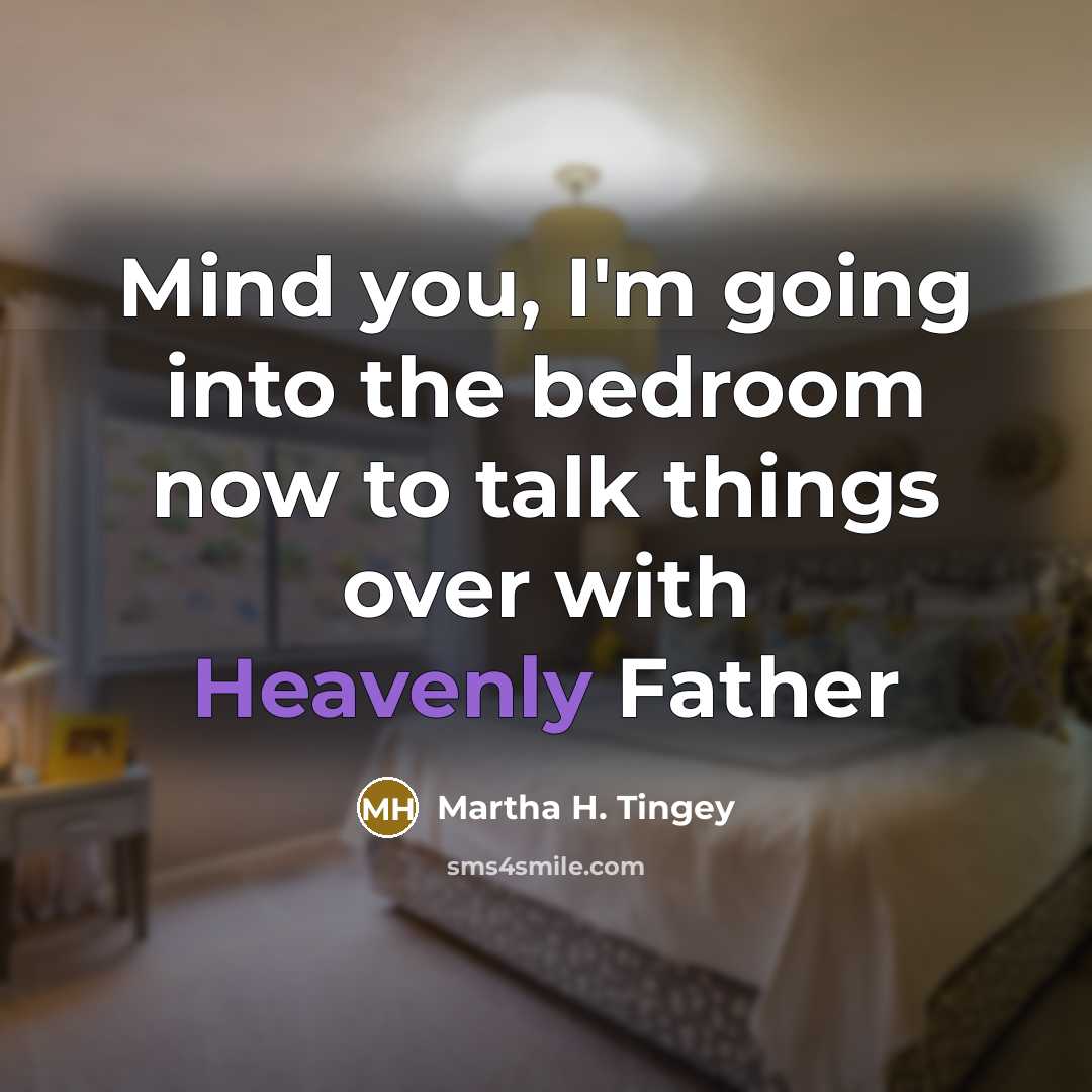 “Mind you, I'm going into the bedroom now to talk…” quote by Martha H. Tingey
