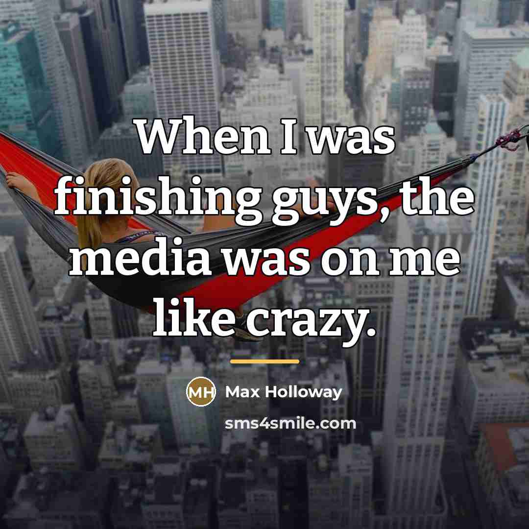 “When I was finishing guys, the media was on me…” quote by Max Holloway