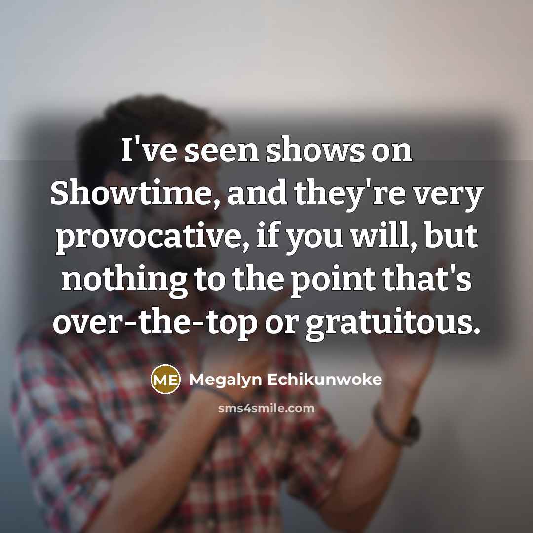 “I've seen shows on Showtime, and they're very provocative, if…” quote by Megalyn Echikunwoke