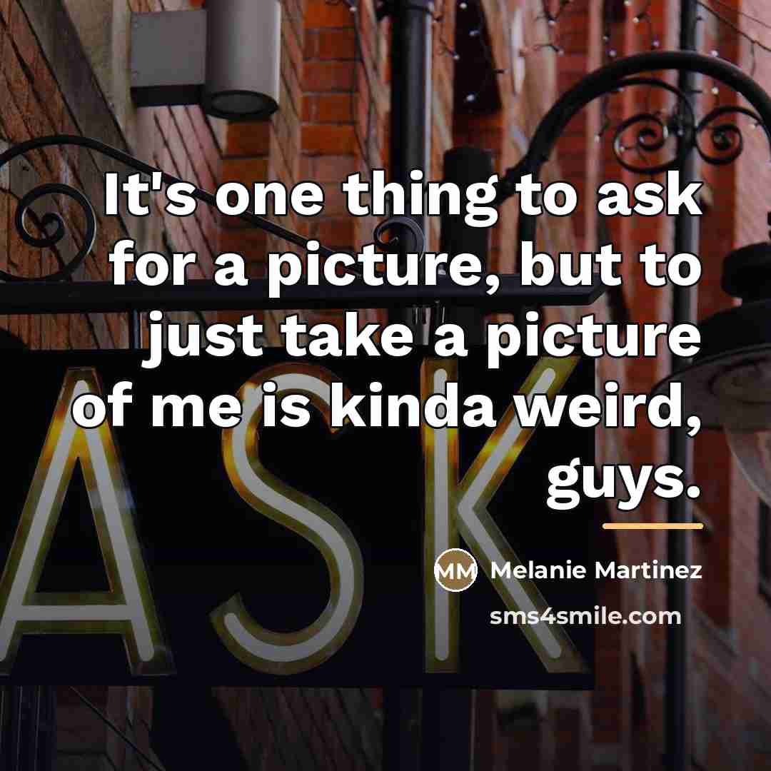 “It's one thing to ask for a picture, but to…” quote by Melanie Martinez
