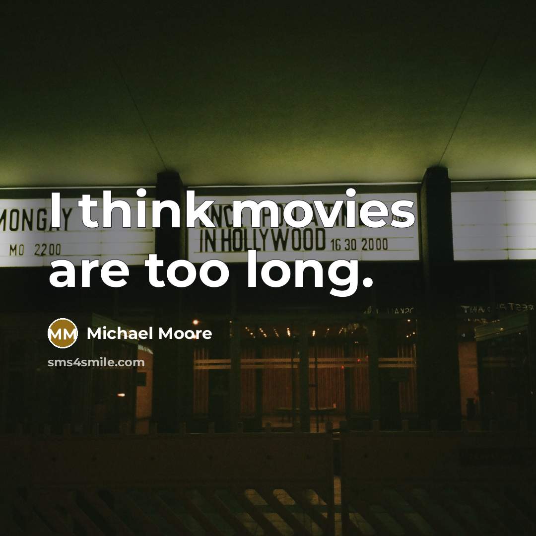 “I think movies are too long.…” quote by Michael Moore