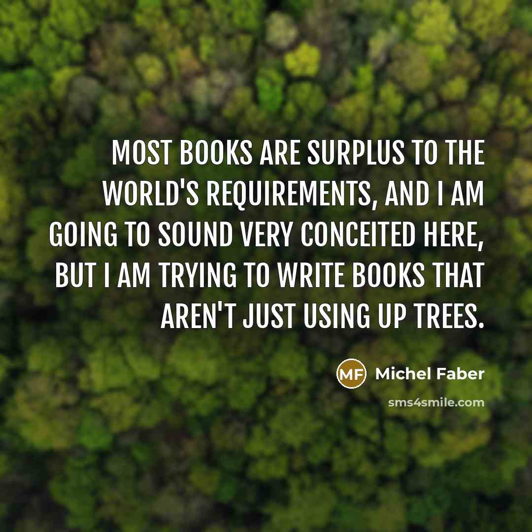 “Most books are surplus to the world's requirements, and I…” quote by Michel Faber