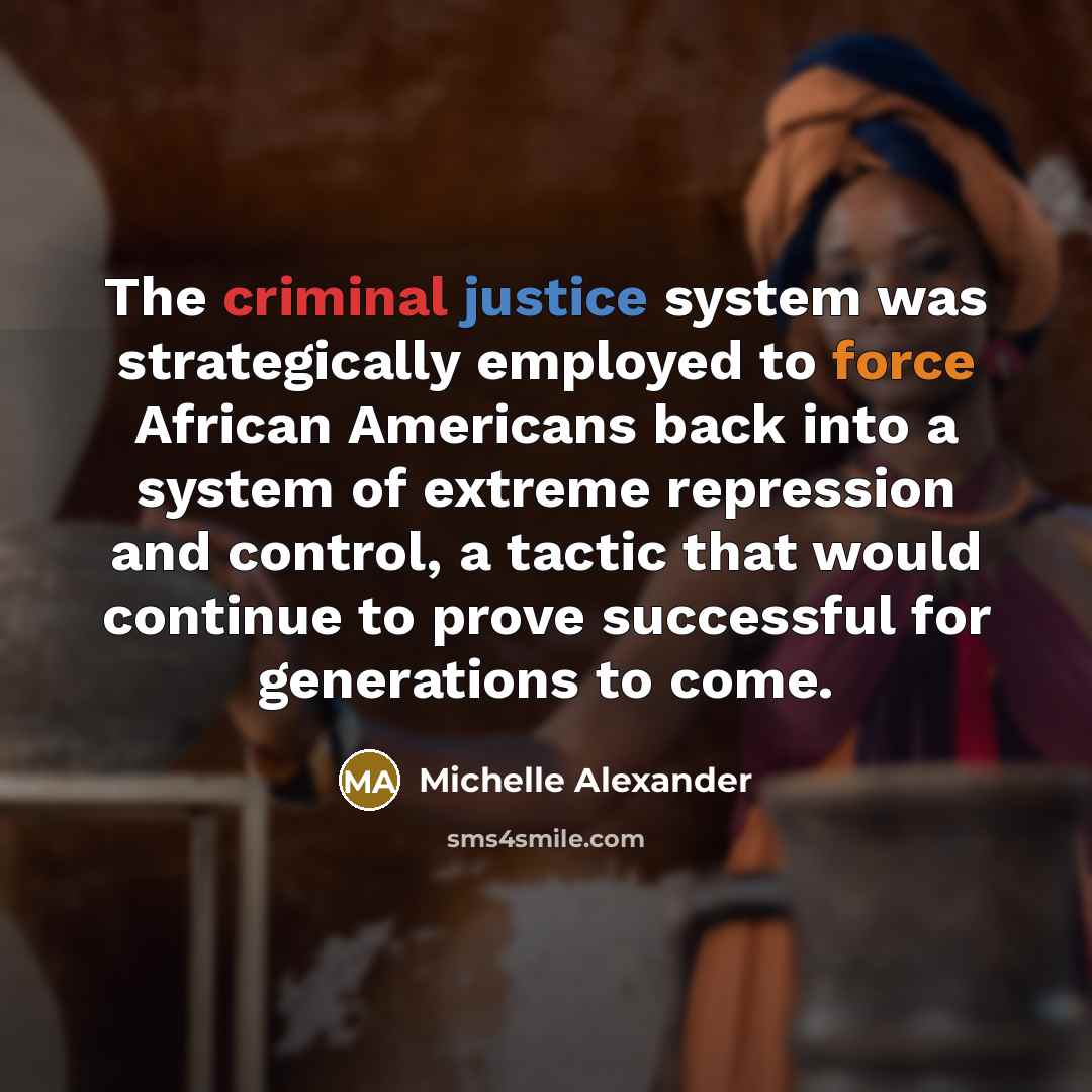 “The criminal justice system was strategically employed to force African…” quote by Michelle Alexander