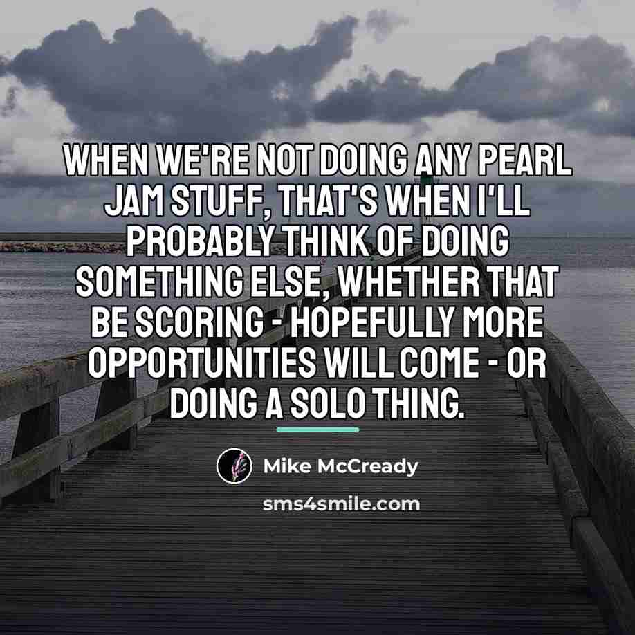 “When we're not doing any Pearl Jam stuff, that's when…” quote by Mike McCready