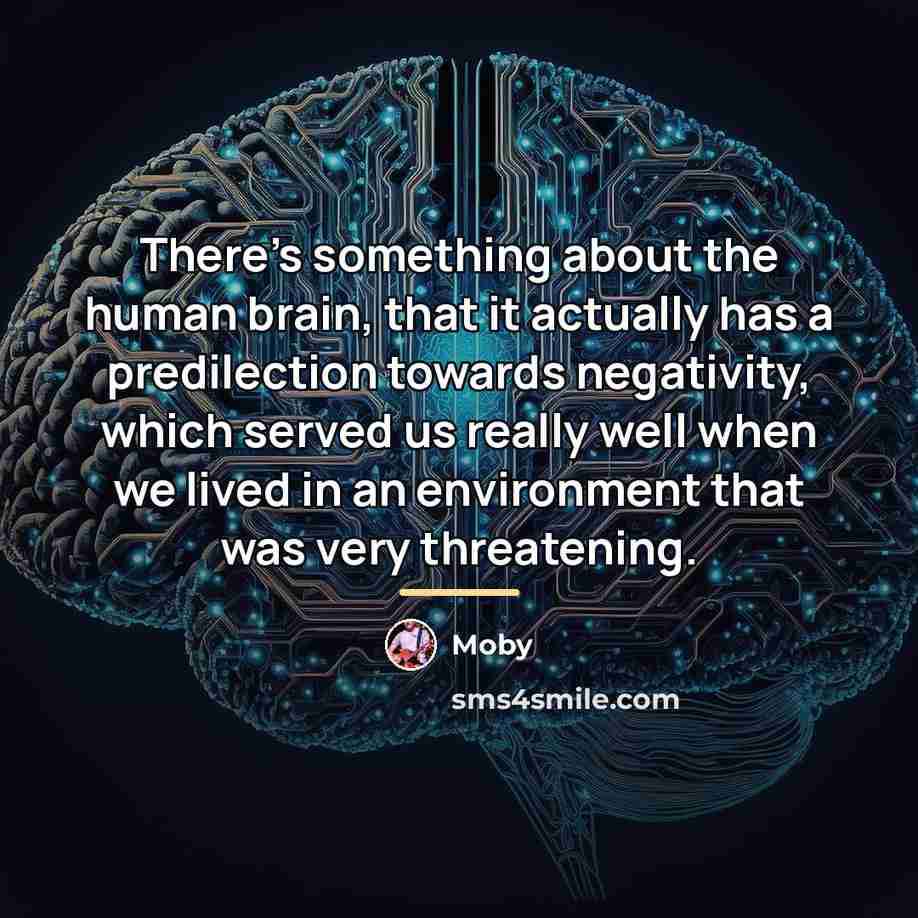 “There's something about the human brain, that it actually has…” quote by Moby