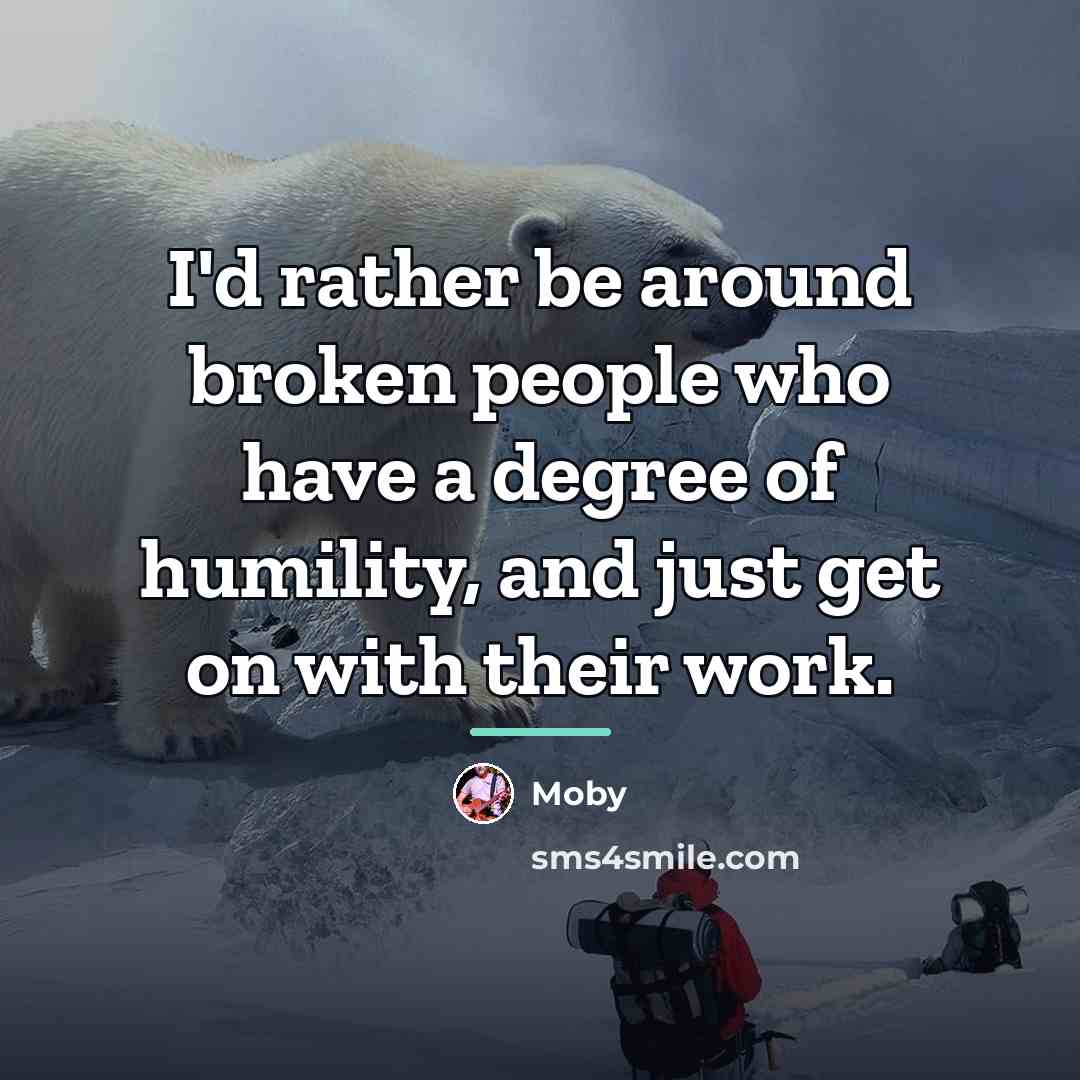 “I'd rather be around broken people who have a degree…” quote by Moby