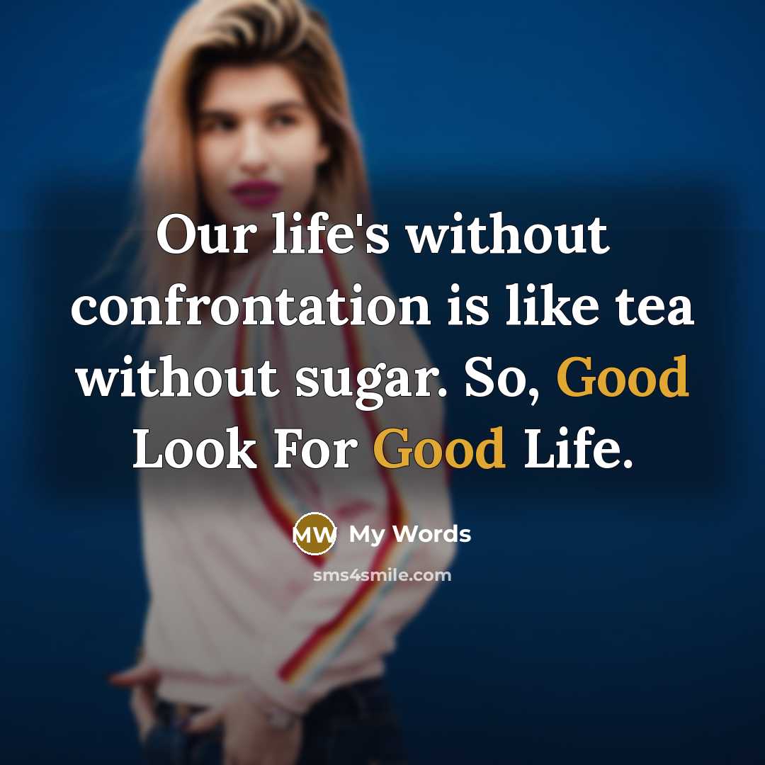 “Our life's without confrontation is like tea without sugar. So, Good Look For Good Life.” quote by My Words