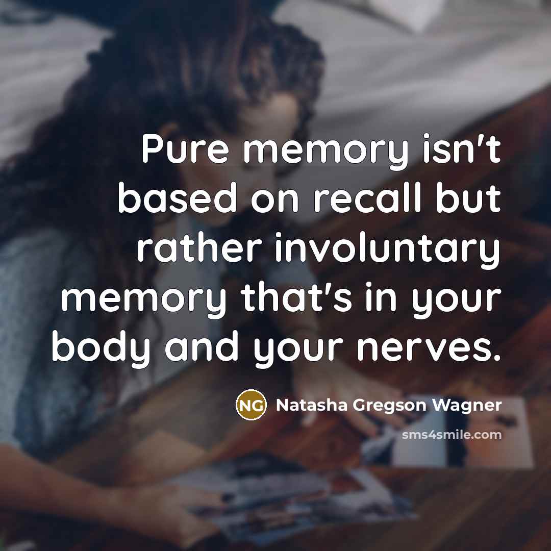 “Pure memory isn't based on recall but rather involuntary memory…” quote by Natasha Gregson Wagner