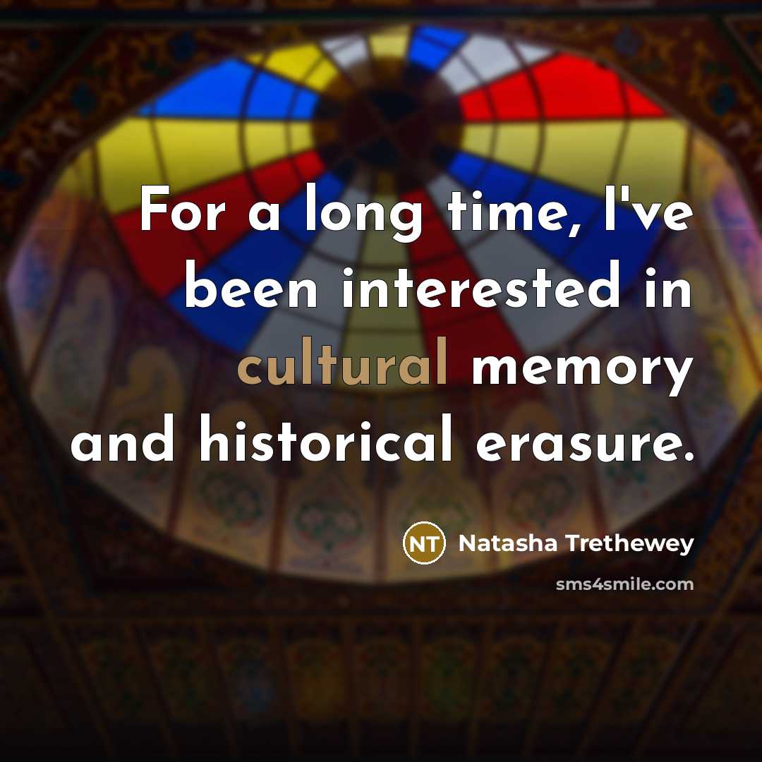 “For a long time, I've been interested in cultural memory…” quote by Natasha Trethewey