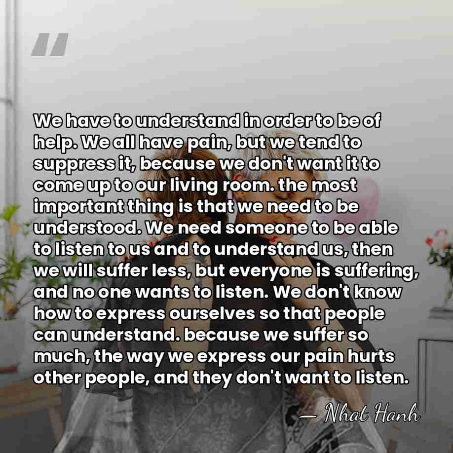 We have to understand in order to be of help. We all&hellip; - Nhat Hanh