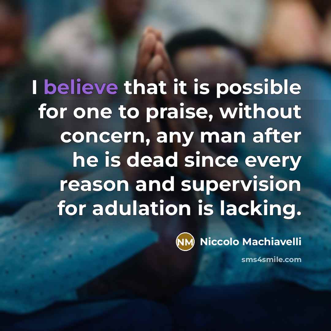 “I believe that it is possible for one to praise,…” quote by Niccolo Machiavelli