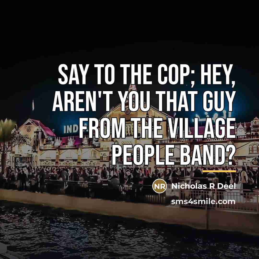 “Say to the cop; Hey, Aren't you that guy from…” quote by Nicholas R Deel